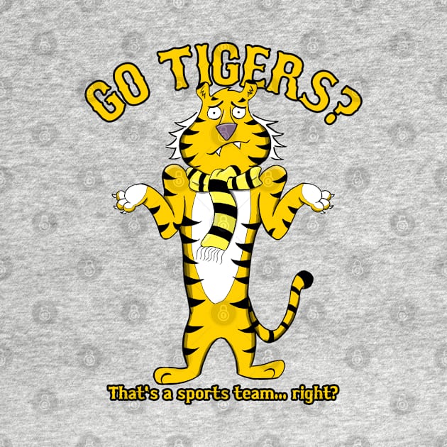 GO TIGERS? That's a sports team... right? by UselessRob